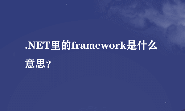 .NET里的framework是什么意思？