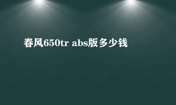 春风650tr abs版多少钱