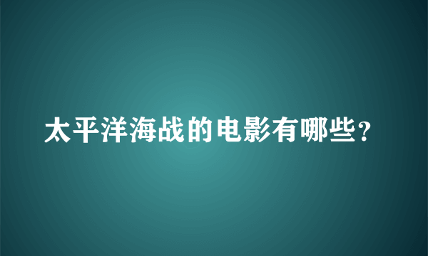 太平洋海战的电影有哪些？