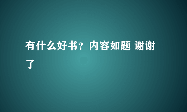 有什么好书？内容如题 谢谢了