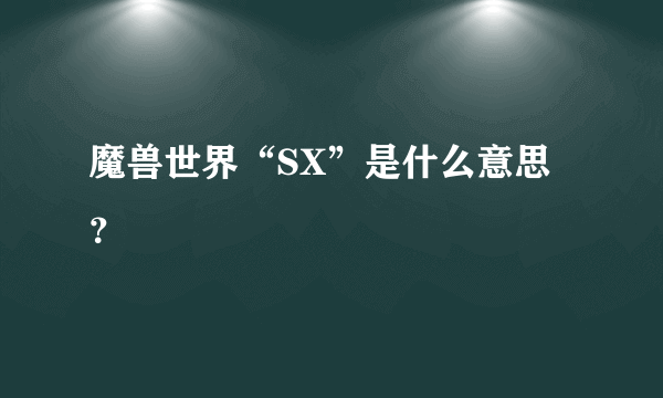 魔兽世界“SX”是什么意思？