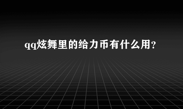 qq炫舞里的给力币有什么用？