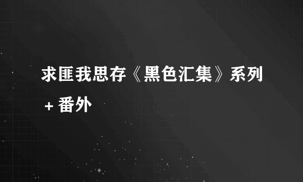 求匪我思存《黑色汇集》系列＋番外