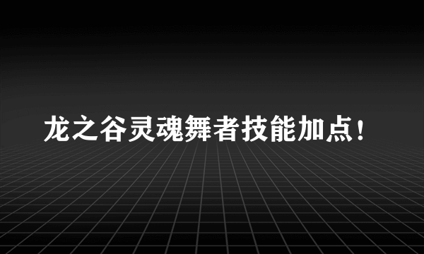 龙之谷灵魂舞者技能加点！