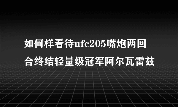 如何样看待ufc205嘴炮两回合终结轻量级冠军阿尔瓦雷兹