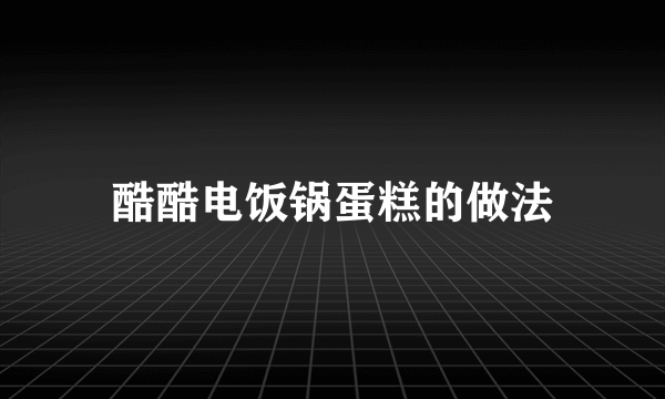 酷酷电饭锅蛋糕的做法