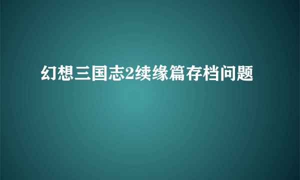 幻想三国志2续缘篇存档问题