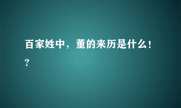 百家姓中，董的来历是什么！？