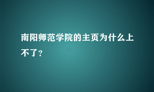 南阳师范学院的主页为什么上不了？