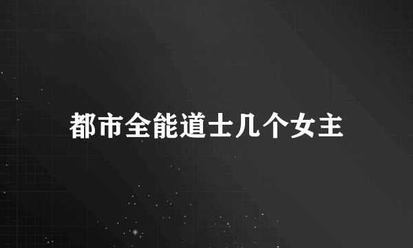 都市全能道士几个女主