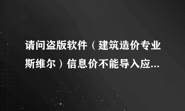 请问盗版软件（建筑造价专业斯维尔）信息价不能导入应怎么操作(操作系统提示要使用正版密码狗）