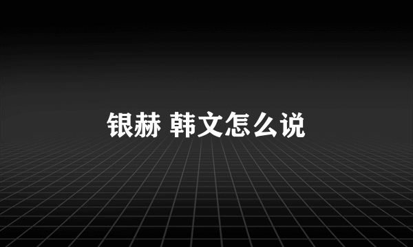 银赫 韩文怎么说