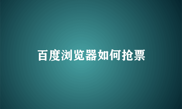 百度浏览器如何抢票