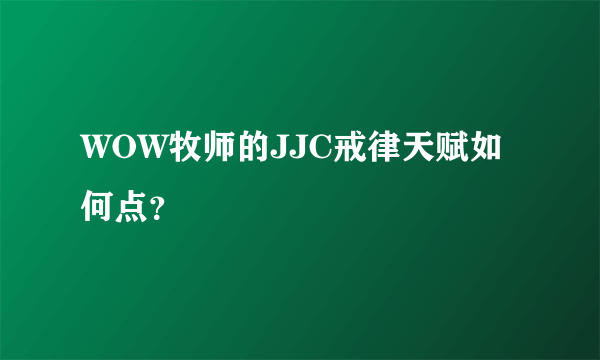 WOW牧师的JJC戒律天赋如何点？