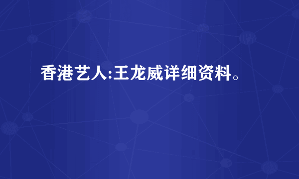 香港艺人:王龙威详细资料。