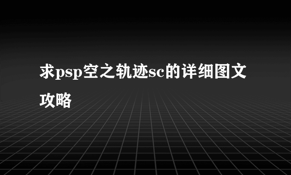 求psp空之轨迹sc的详细图文攻略