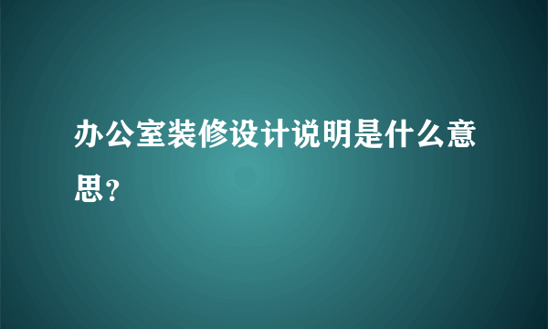 办公室装修设计说明是什么意思？