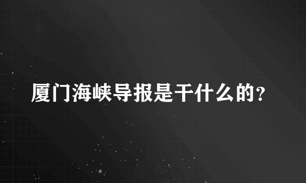 厦门海峡导报是干什么的？