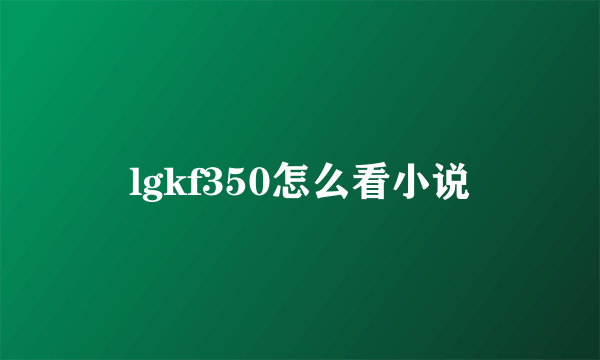 lgkf350怎么看小说