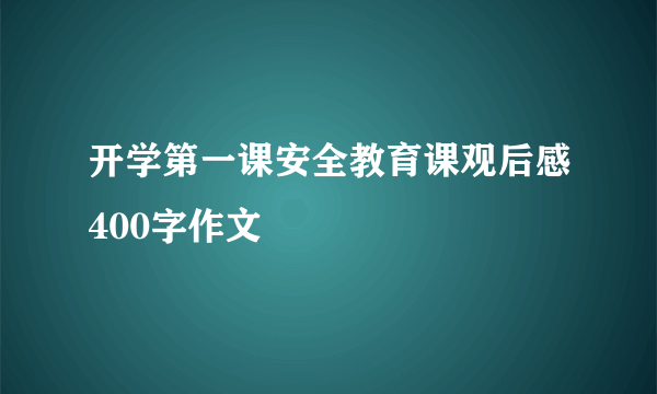 开学第一课安全教育课观后感400字作文