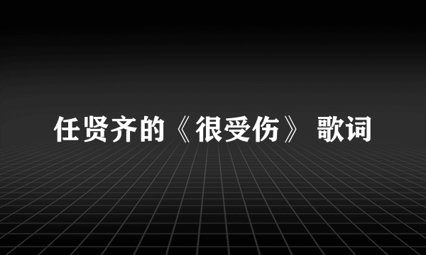 任贤齐的《很受伤》 歌词