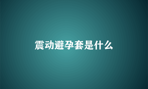 震动避孕套是什么