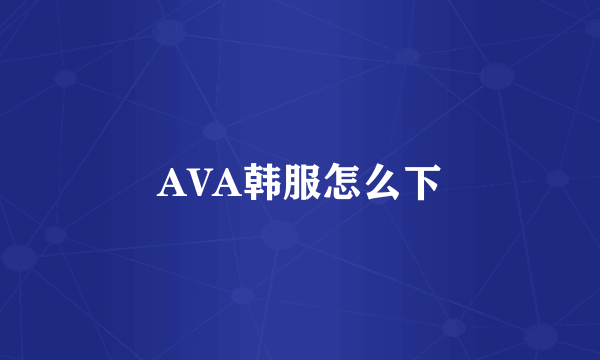 AVA韩服怎么下