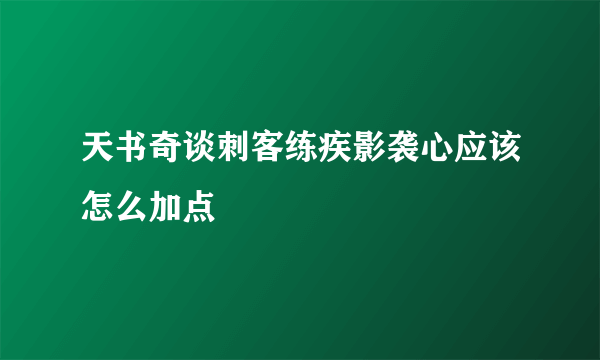 天书奇谈刺客练疾影袭心应该怎么加点