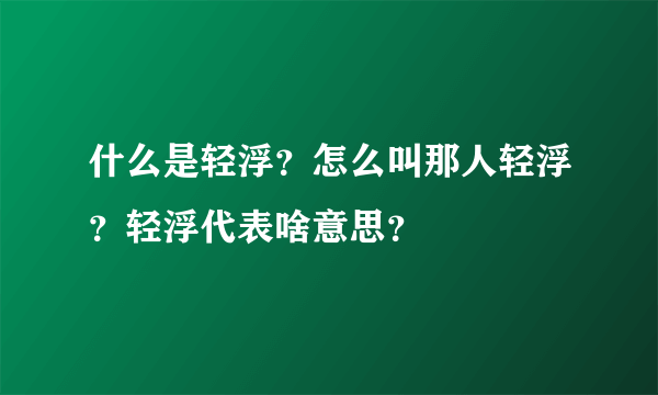 什么是轻浮？怎么叫那人轻浮？轻浮代表啥意思？