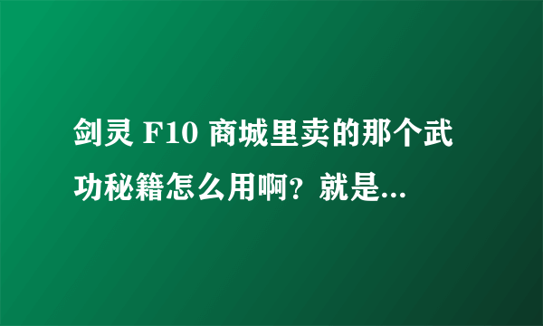 剑灵 F10 商城里卖的那个武功秘籍怎么用啊？就是跟时装一起卖的那个，比如花样年华那个，我买了之后