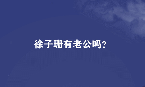 徐子珊有老公吗？