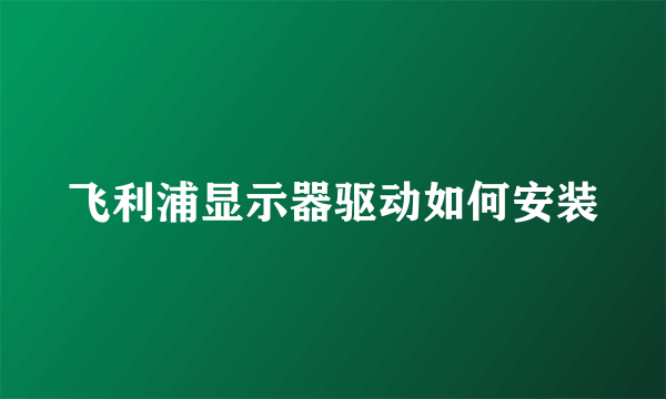 飞利浦显示器驱动如何安装