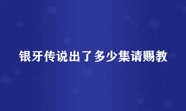 银牙传说出了多少集请赐教