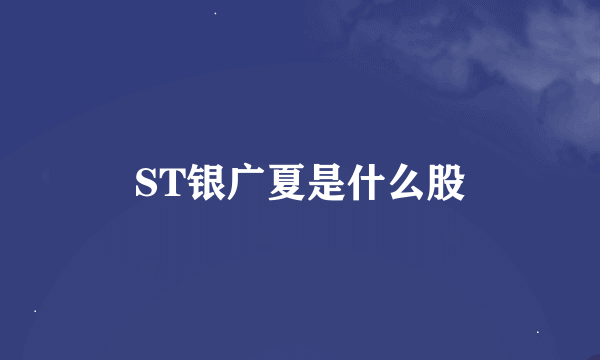 ST银广夏是什么股