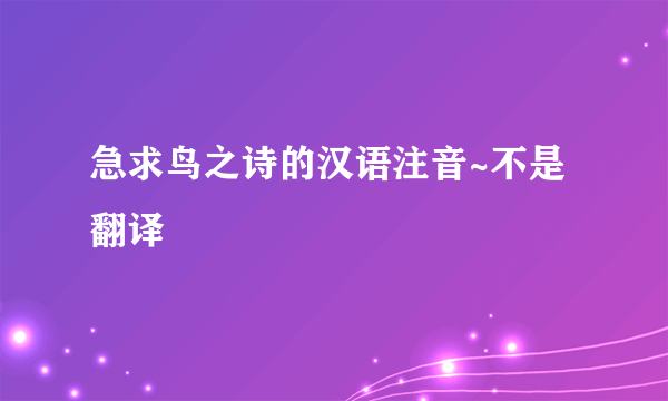 急求鸟之诗的汉语注音~不是翻译