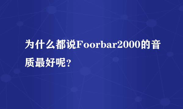 为什么都说Foorbar2000的音质最好呢？