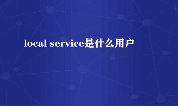 local service是什么用户