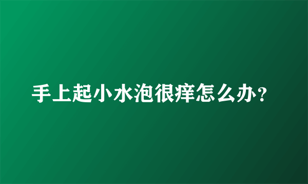 手上起小水泡很痒怎么办？