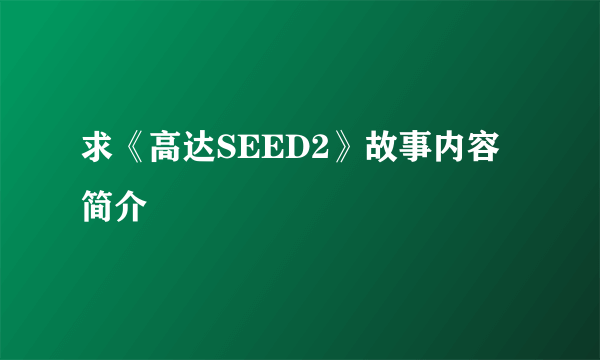 求《高达SEED2》故事内容简介