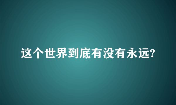 这个世界到底有没有永远?