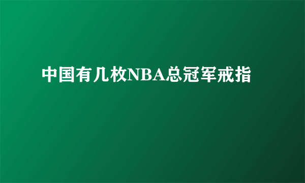 中国有几枚NBA总冠军戒指