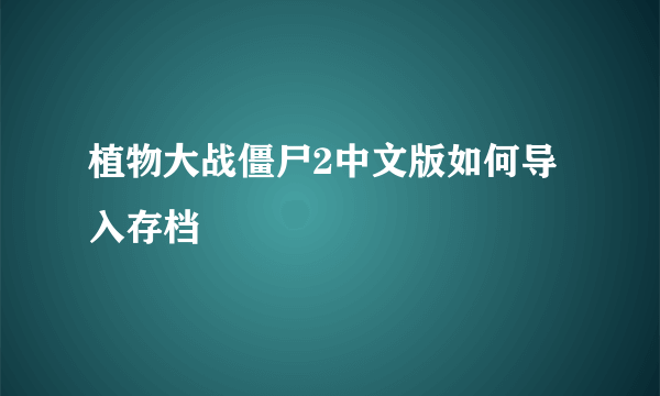 植物大战僵尸2中文版如何导入存档