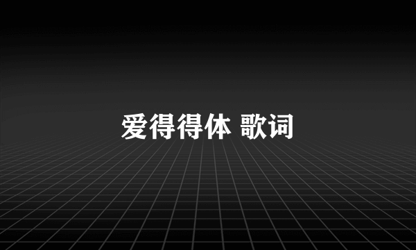 爱得得体 歌词