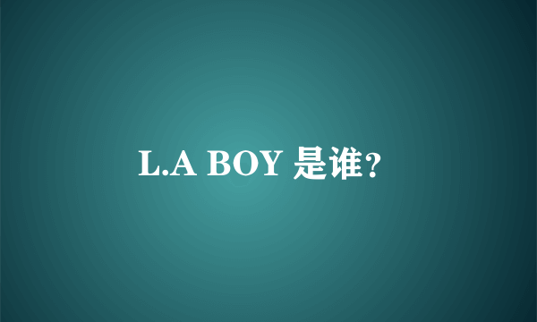 L.A BOY 是谁？