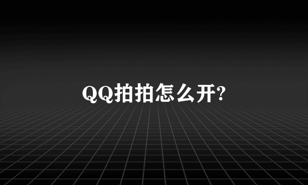 QQ拍拍怎么开?