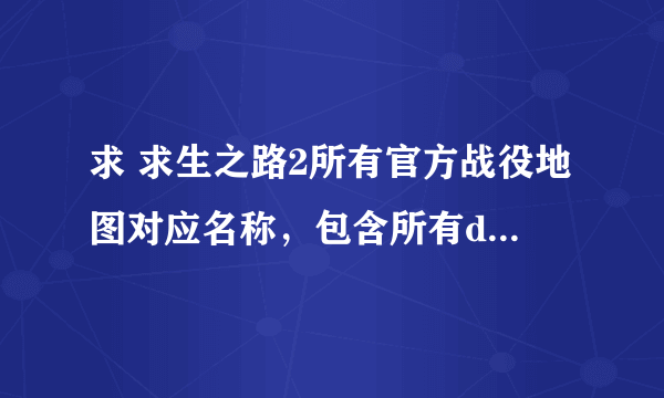 求 求生之路2所有官方战役地图对应名称，包含所有dlc的战役