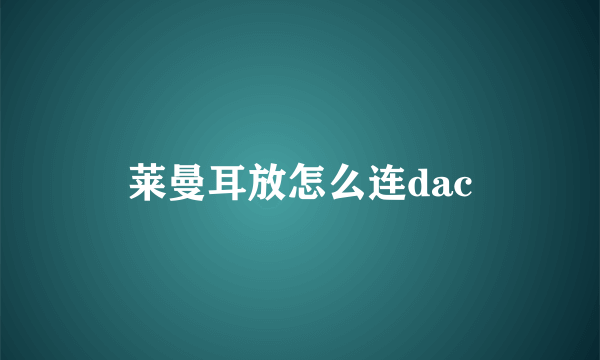 莱曼耳放怎么连dac