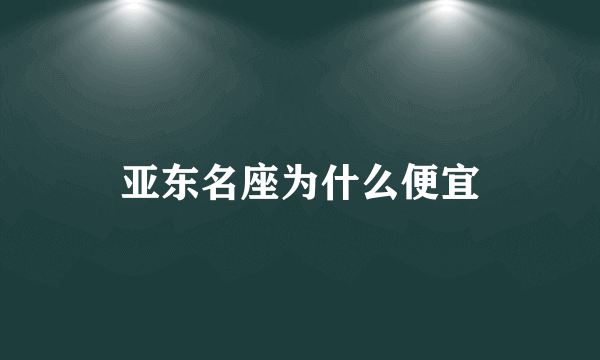 亚东名座为什么便宜