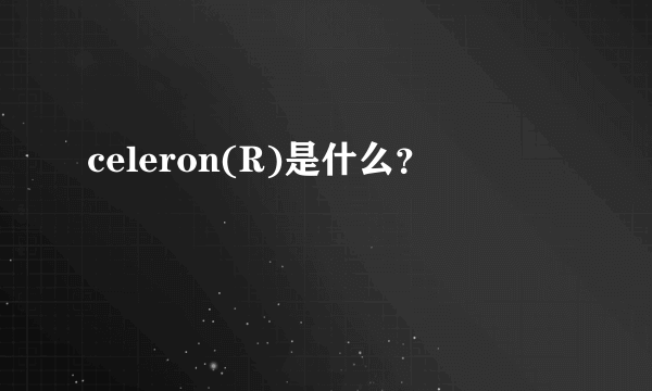 celeron(R)是什么？