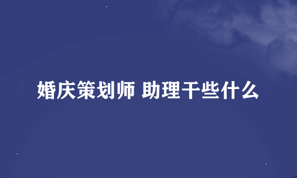 婚庆策划师 助理干些什么